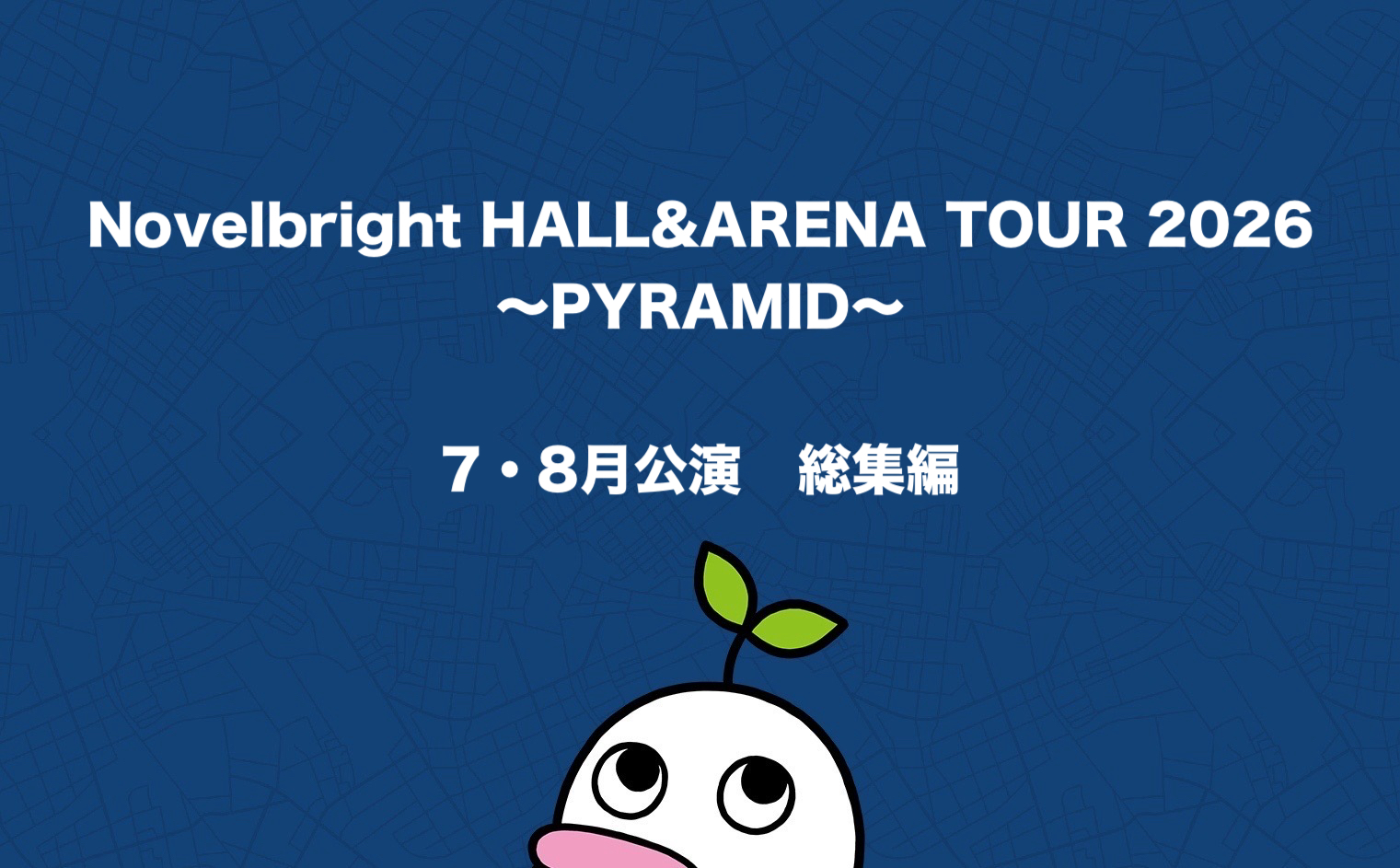 Novelbright HALL&ARENA TOUR 2026 〜PYRAMID〜 7・8月公演 総集編