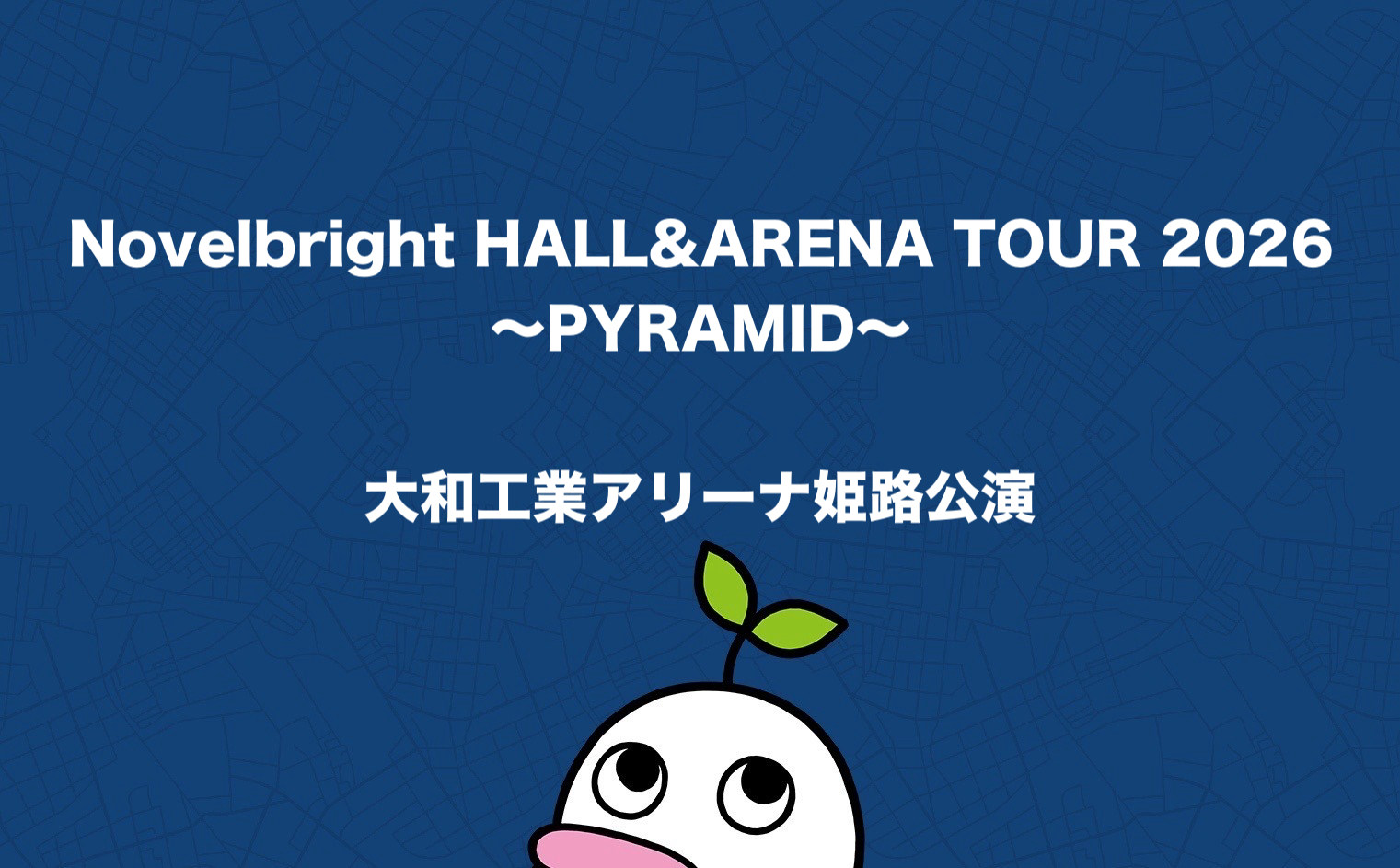 Novelbright HALL&ARENA TOUR 2026 〜PYRAMID〜   大和工業アリーナ姫路公演